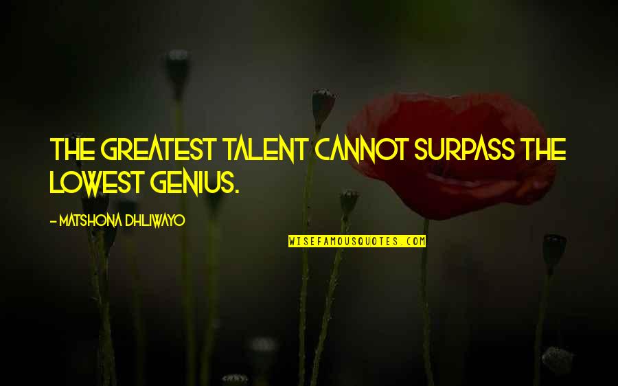 Surpass Quotes By Matshona Dhliwayo: The greatest talent cannot surpass the lowest genius. Surpass Quotes By Matshona Dhliwayo: The greatest talent cannot surpass the lowest genius.