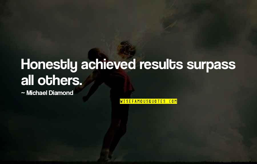 Surpass Quotes By Michael Diamond: Honestly achieved results surpass all others. Surpass Quotes By Michael Diamond: Honestly achieved results surpass all others.