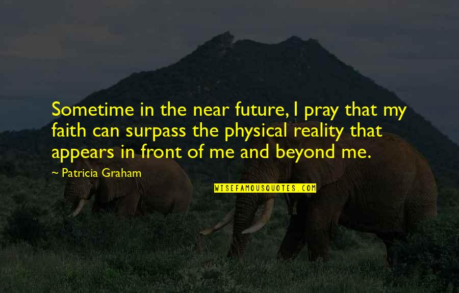 Surpass Quotes By Patricia Graham: Sometime in the near future, I pray that Surpass Quotes By Patricia Graham: Sometime in the near future, I pray that