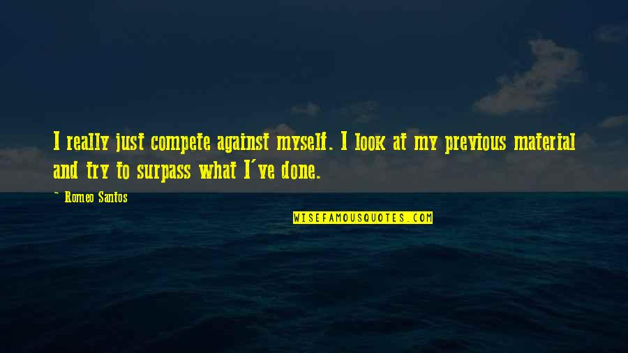 Surpass Quotes By Romeo Santos: I really just compete against myself. I look Surpass Quotes By Romeo Santos: I really just compete against myself. I look