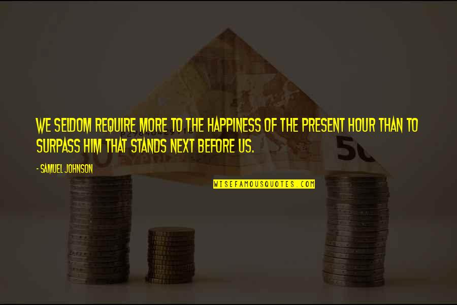 Surpass Quotes By Samuel Johnson: We seldom require more to the happiness of Surpass Quotes By Samuel Johnson: We seldom require more to the happiness of