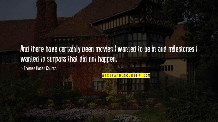 Surpass Quotes By Thomas Haden Church: And there have certainly been movies I wanted Surpass Quotes By Thomas Haden Church: And there have certainly been movies I wanted