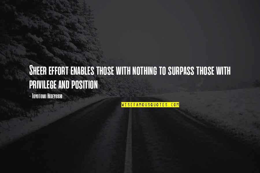 Surpass Quotes By Toyotomi Hideyoshi: Sheer effort enables those with nothing to surpass Surpass Quotes By Toyotomi Hideyoshi: Sheer effort enables those with nothing to surpass