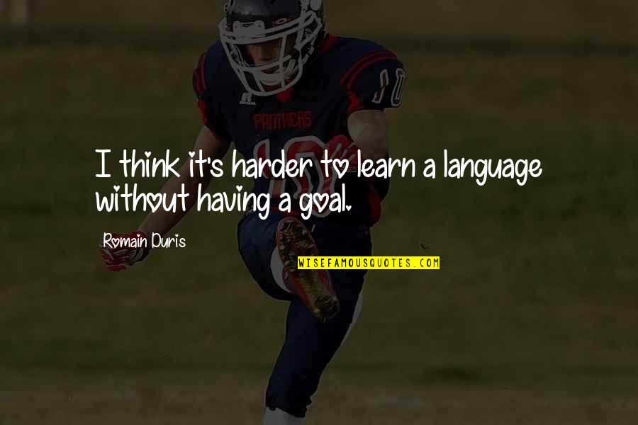 Surpassing Goals Quotes By Romain Duris: I think it's harder to learn a language
