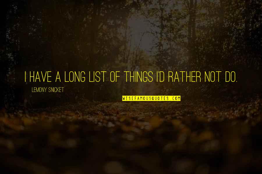 Surpassing Problems Quotes By Lemony Snicket: I have a long list of things I'd Surpassing Problems Quotes By Lemony Snicket: I have a long list of things I'd