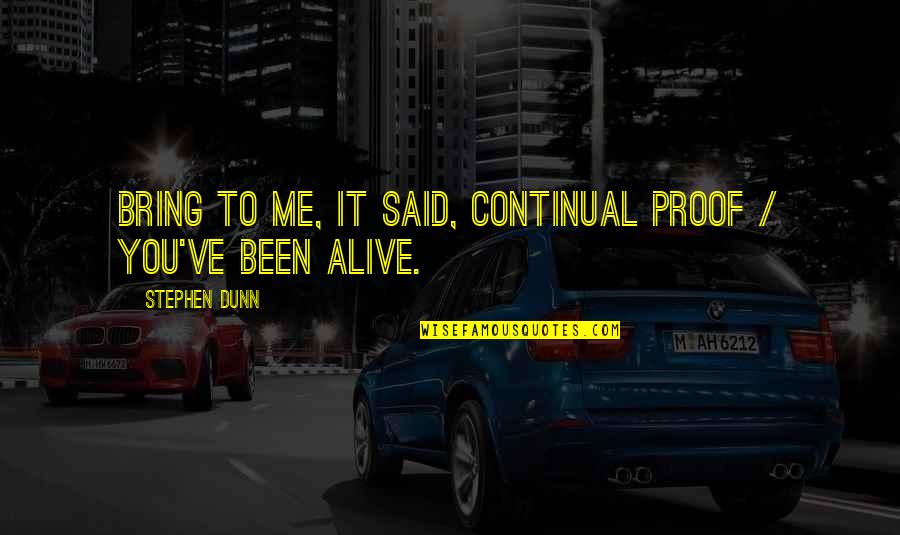 Surpathic Quotes By Stephen Dunn: Bring to me, it said, continual proof / Surpathic Quotes By Stephen Dunn: Bring to me, it said, continual proof /