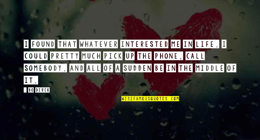 Surpatic Quotes By Bo Derek: I found that whatever interested me in life, Surpatic Quotes By Bo Derek: I found that whatever interested me in life,