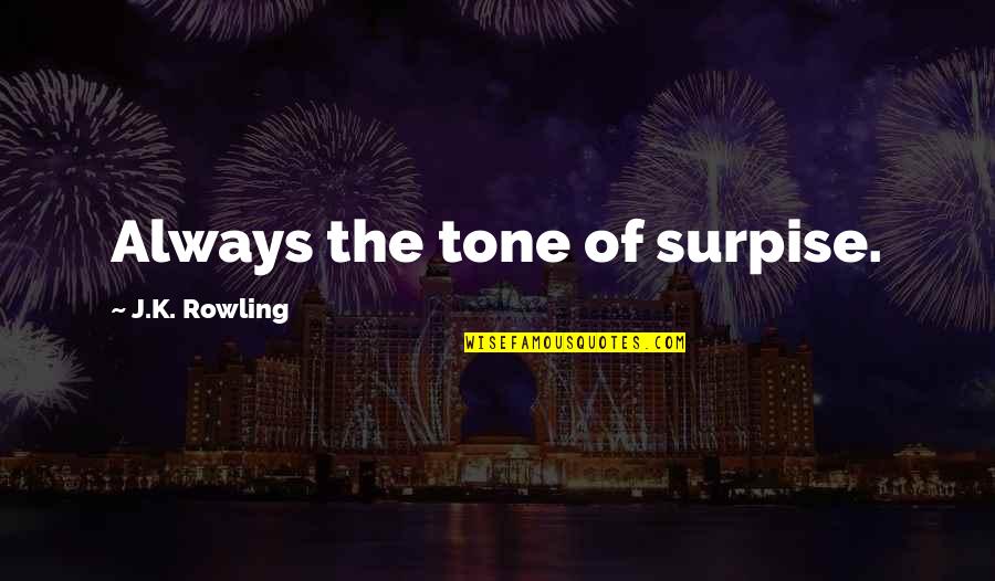 Surpise Quotes By J.K. Rowling: Always the tone of surpise.