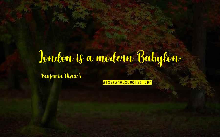 Surpless Dunn Quotes By Benjamin Disraeli: London is a modern Babylon. Surpless Dunn Quotes By Benjamin Disraeli: London is a modern Babylon.