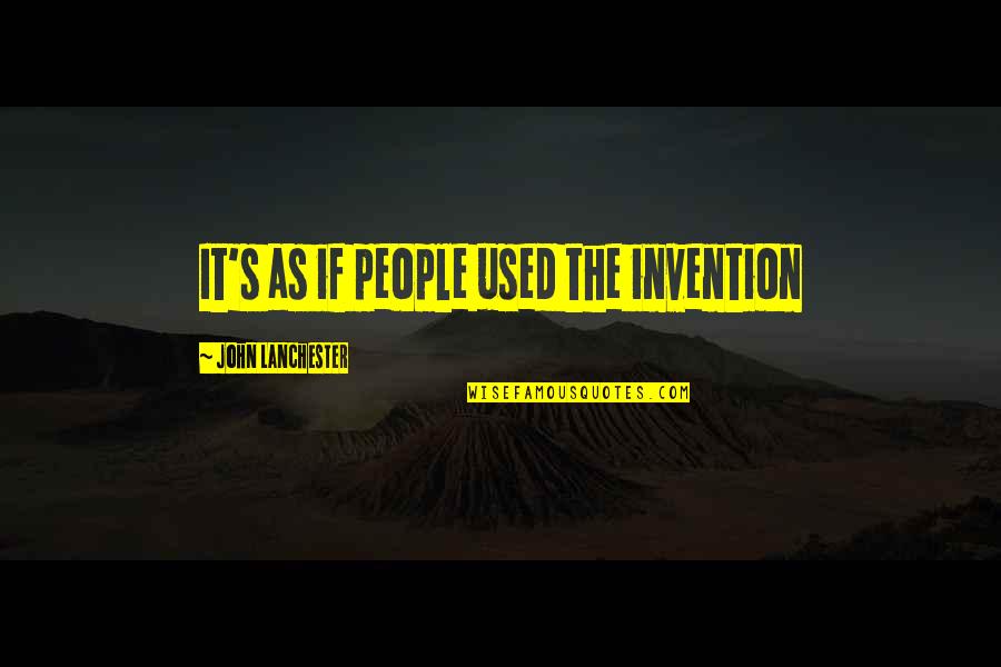 Surpless Dunn Quotes By John Lanchester: It's as if people used the invention Surpless Dunn Quotes By John Lanchester: It's as if people used the invention