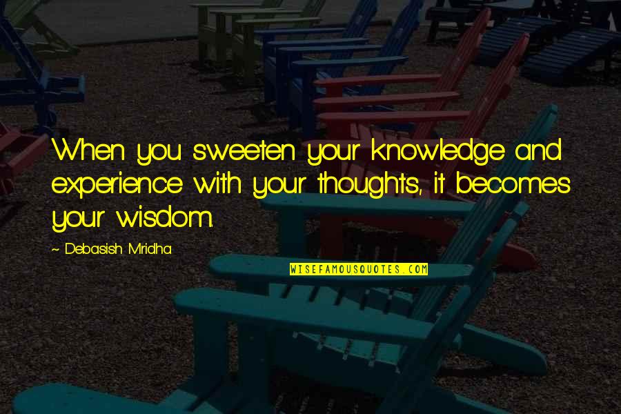Surplice Bodysuit Quotes By Debasish Mridha: When you sweeten your knowledge and experience with Surplice Bodysuit Quotes By Debasish Mridha: When you sweeten your knowledge and experience with