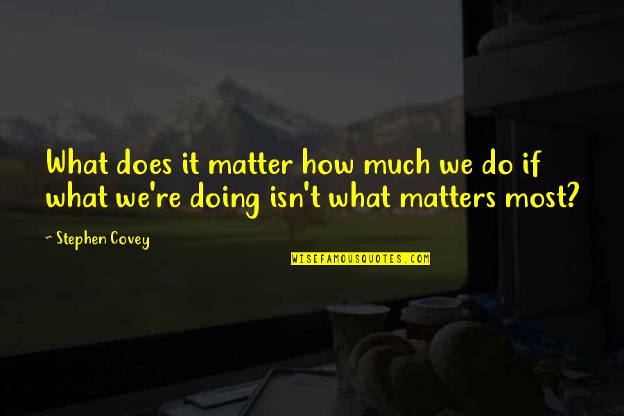 Surplus Building Quotes By Stephen Covey: What does it matter how much we do