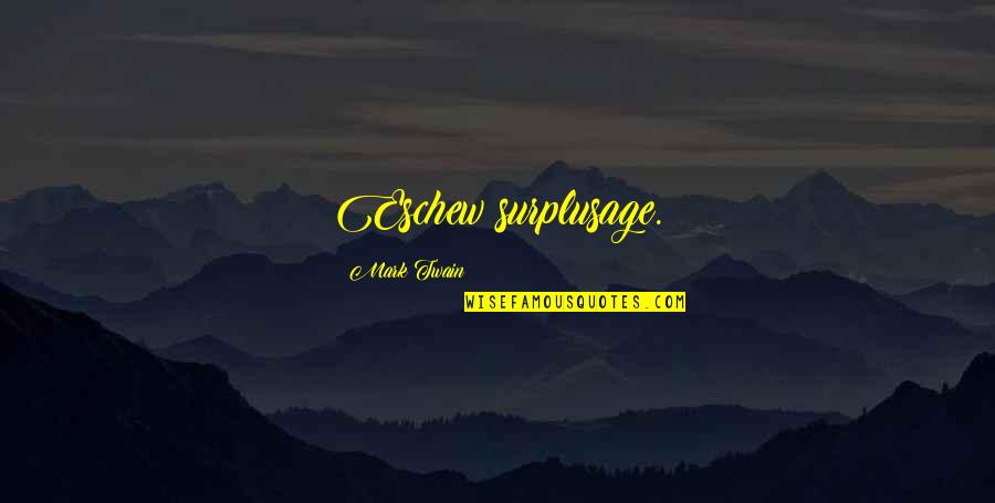 Surplusage Quotes By Mark Twain: Eschew surplusage. Surplusage Quotes By Mark Twain: Eschew surplusage.