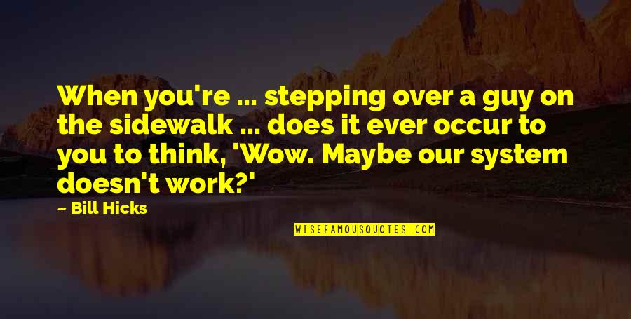 Surpreender Sinonimo Quotes By Bill Hicks: When you're ... stepping over a guy on Surpreender Sinonimo Quotes By Bill Hicks: When you're ... stepping over a guy on