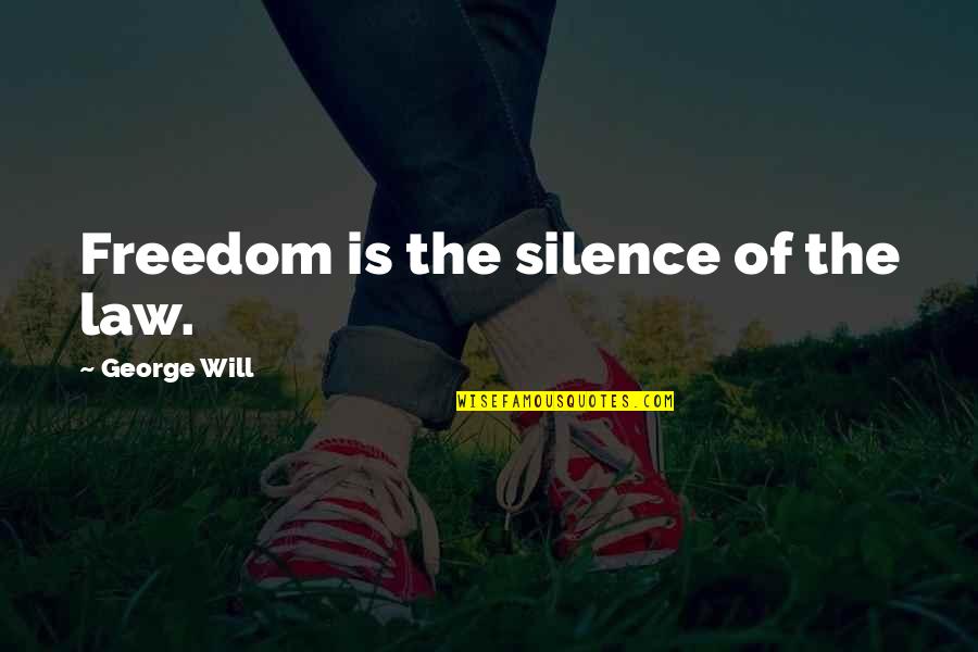 Surpressed Feelings Quotes By George Will: Freedom is the silence of the law.