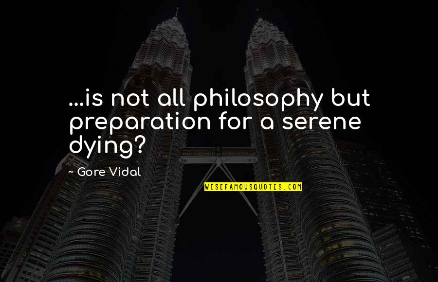 Surpressed Feelings Quotes By Gore Vidal: ...is not all philosophy but preparation for a