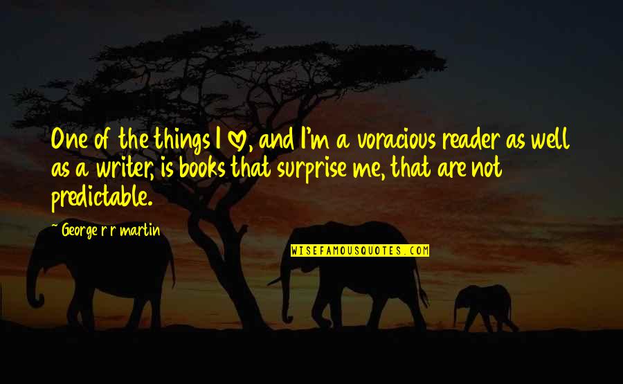 Surprise And Love Quotes By George R R Martin: One of the things I love, and I'm