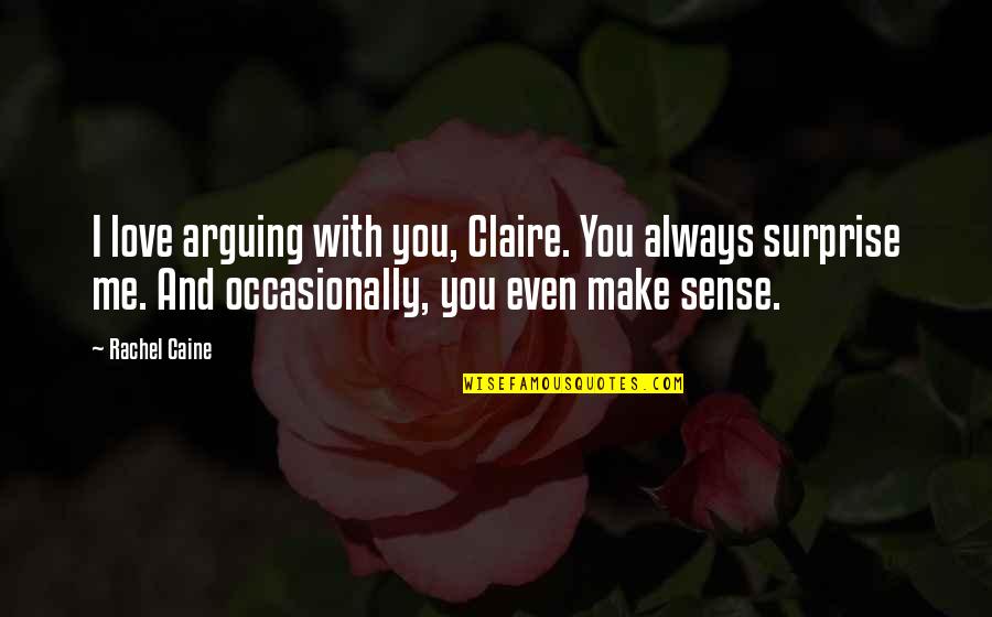 Surprise And Love Quotes By Rachel Caine: I love arguing with you, Claire. You always