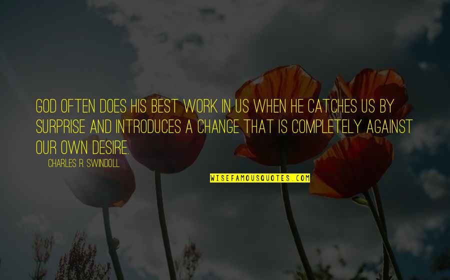 Surprise At Work Quotes By Charles R. Swindoll: God often does His best work in us