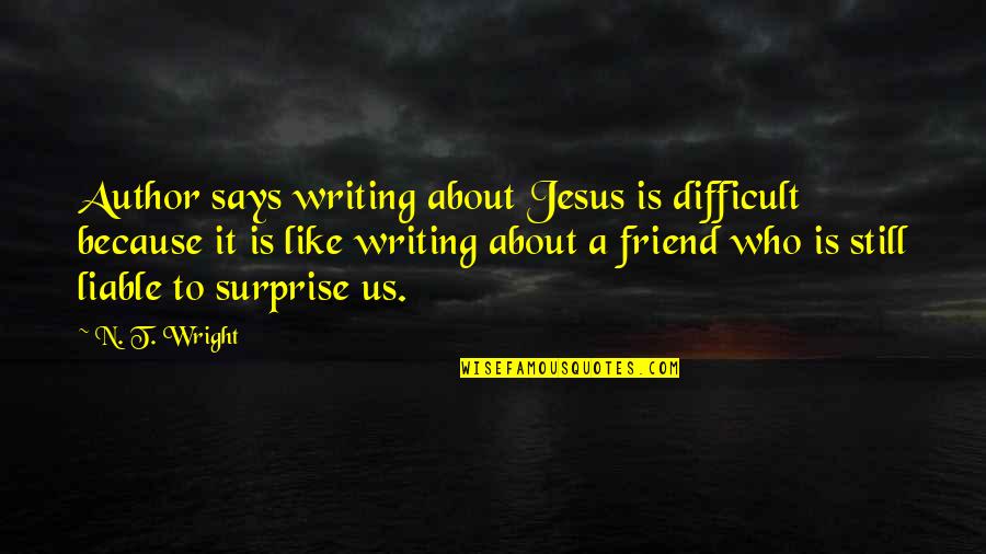 Surprise Best Friend Quotes By N. T. Wright: Author says writing about Jesus is difficult because