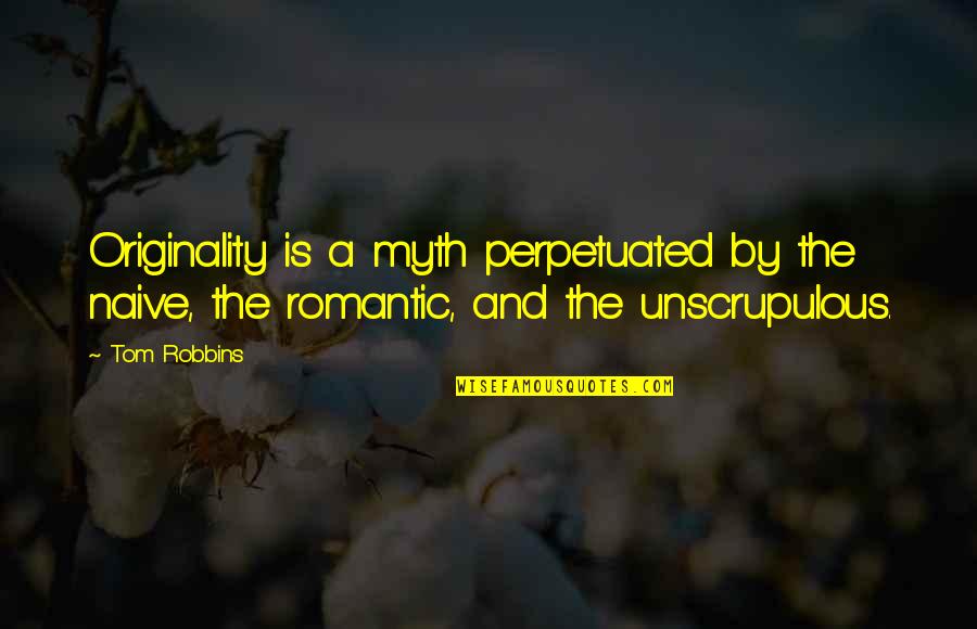 Surprise & Delight Quotes By Tom Robbins: Originality is a myth perpetuated by the naive,