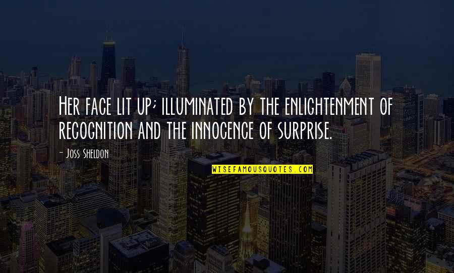 Surprise Her Quotes By Joss Sheldon: Her face lit up; illuminated by the enlightenment Surprise Her Quotes By Joss Sheldon: Her face lit up; illuminated by the enlightenment