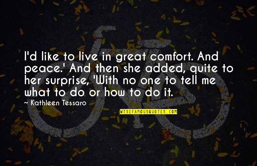 Surprise Her Quotes By Kathleen Tessaro: I'd like to live in great comfort. And Surprise Her Quotes By Kathleen Tessaro: I'd like to live in great comfort. And