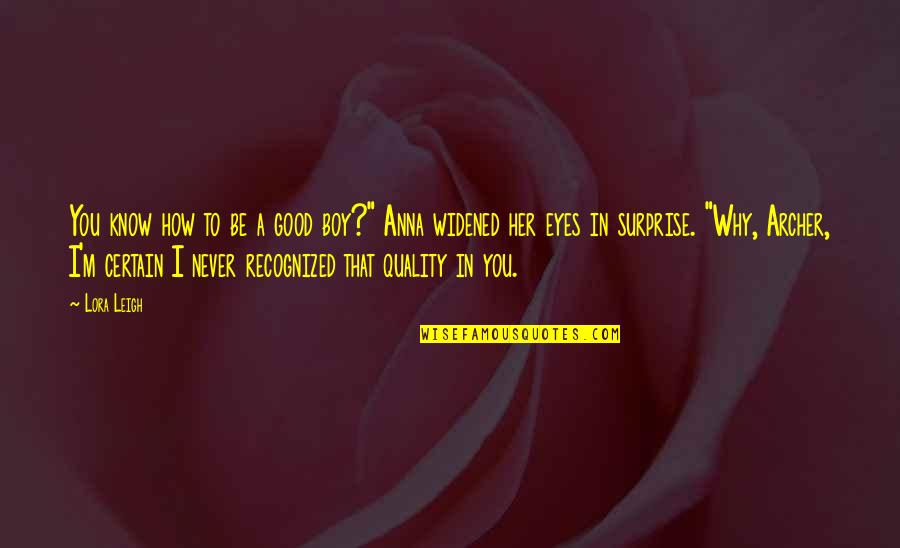Surprise Her Quotes By Lora Leigh: You know how to be a good boy?" Surprise Her Quotes By Lora Leigh: You know how to be a good boy?"