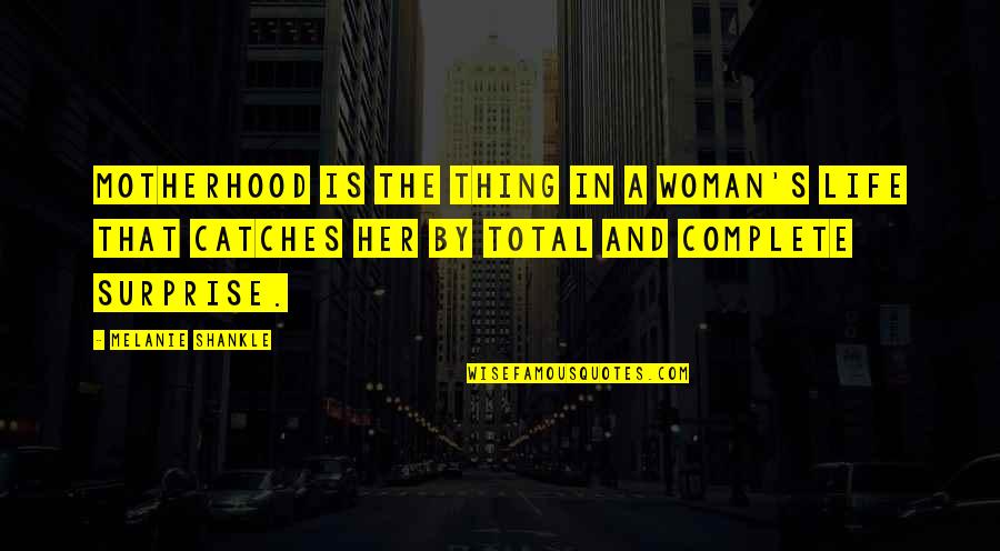 Surprise Her Quotes By Melanie Shankle: Motherhood is the thing in a woman's life Surprise Her Quotes By Melanie Shankle: Motherhood is the thing in a woman's life