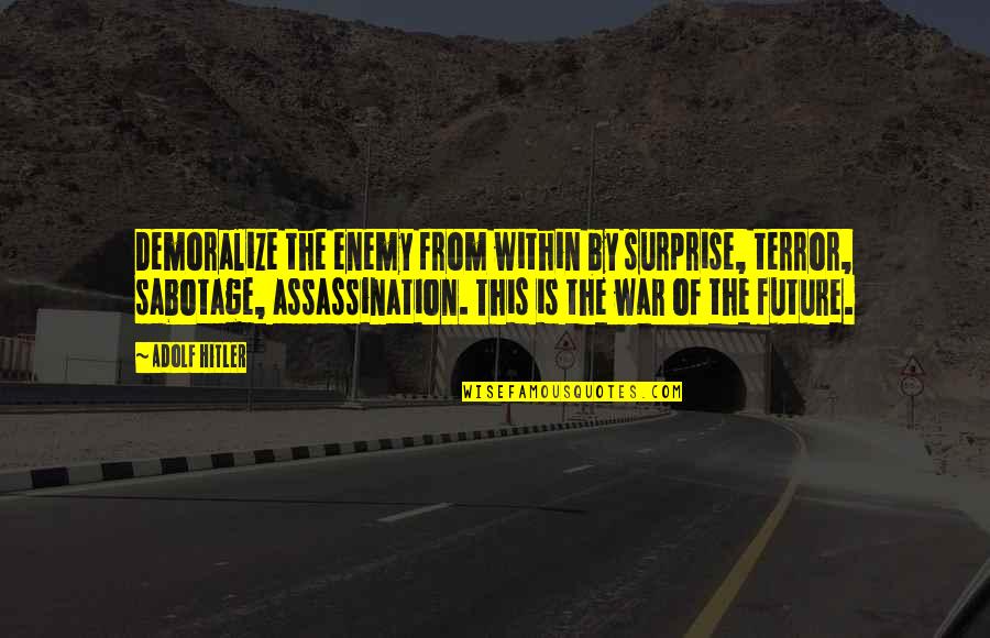 Surprise In War Quotes By Adolf Hitler: Demoralize the enemy from within by surprise, terror, Surprise In War Quotes By Adolf Hitler: Demoralize the enemy from within by surprise, terror,