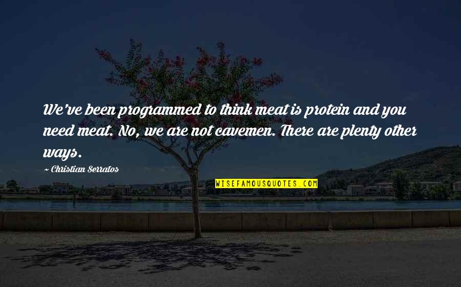 Surprise In War Quotes By Christian Serratos: We've been programmed to think meat is protein