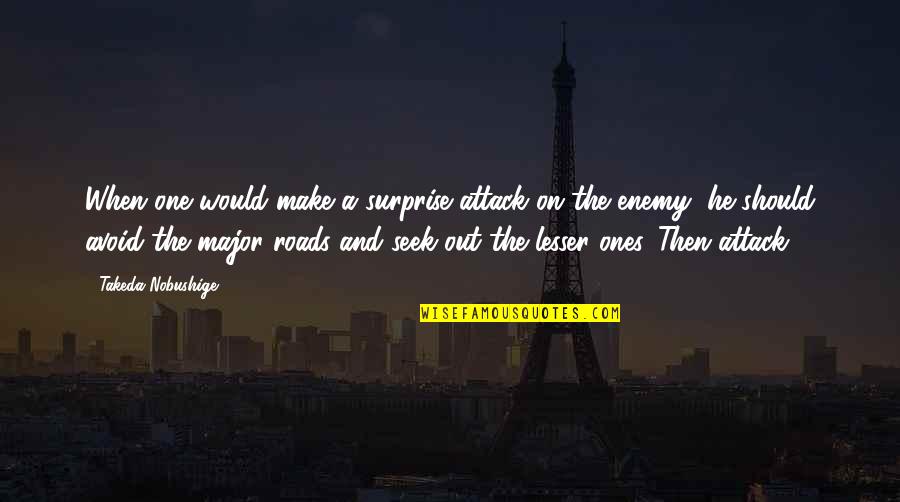 Surprise In War Quotes By Takeda Nobushige: When one would make a surprise attack on Surprise In War Quotes By Takeda Nobushige: When one would make a surprise attack on