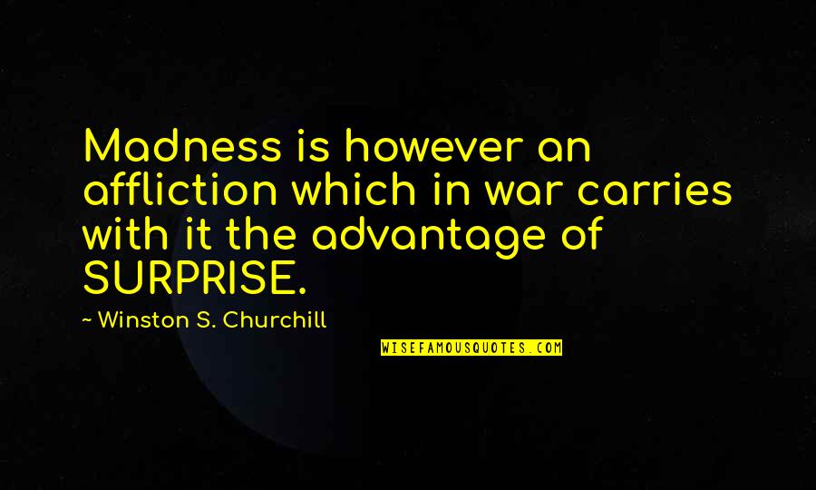 Surprise In War Quotes By Winston S. Churchill: Madness is however an affliction which in war Surprise In War Quotes By Winston S. Churchill: Madness is however an affliction which in war