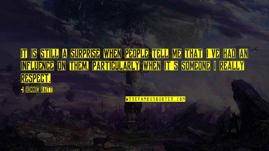 Surprise Me Quotes By Bonnie Raitt: It is still a surprise when people tell Surprise Me Quotes By Bonnie Raitt: It is still a surprise when people tell