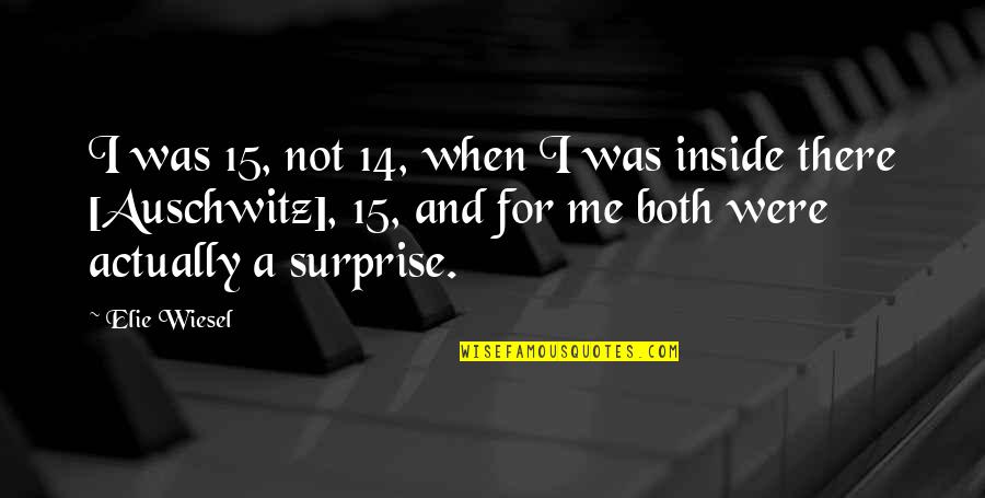 Surprise Me Quotes By Elie Wiesel: I was 15, not 14, when I was