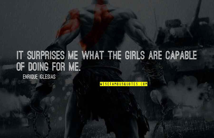 Surprise Me Quotes By Enrique Iglesias: It surprises me what the girls are capable