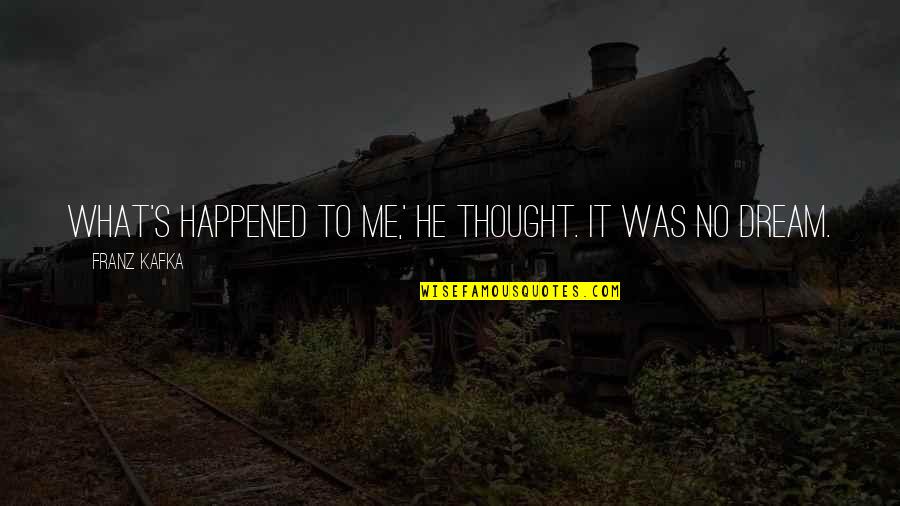 Surprise Me Quotes By Franz Kafka: What's happened to me,' he thought. It was