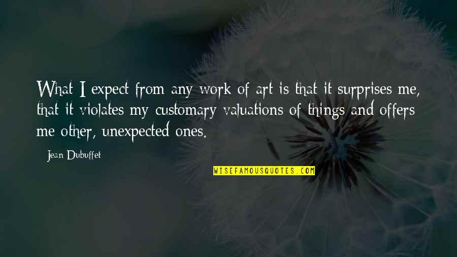 Surprise Me Quotes By Jean Dubuffet: What I expect from any work of art Surprise Me Quotes By Jean Dubuffet: What I expect from any work of art