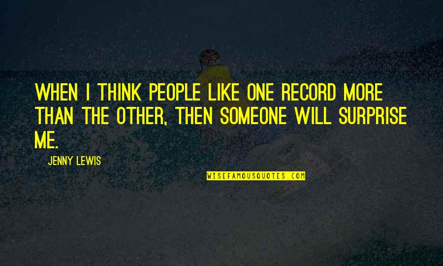 Surprise Me Quotes By Jenny Lewis: When I think people like one record more Surprise Me Quotes By Jenny Lewis: When I think people like one record more