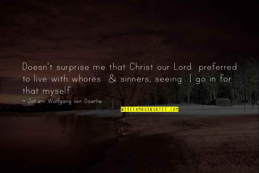 Surprise Me Quotes By Johann Wolfgang Von Goethe: Doesn't surprise me that Christ our Lord preferred Surprise Me Quotes By Johann Wolfgang Von Goethe: Doesn't surprise me that Christ our Lord preferred