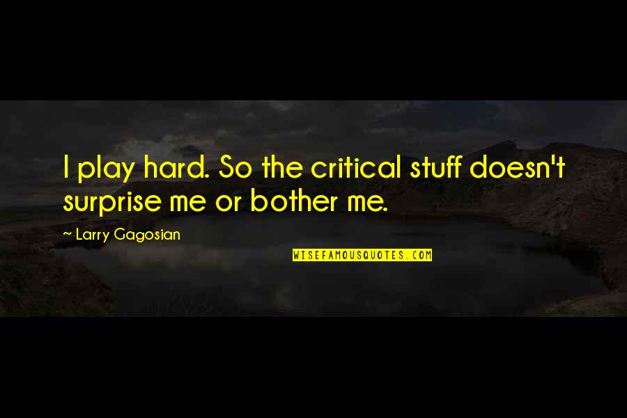 Surprise Me Quotes By Larry Gagosian: I play hard. So the critical stuff doesn't