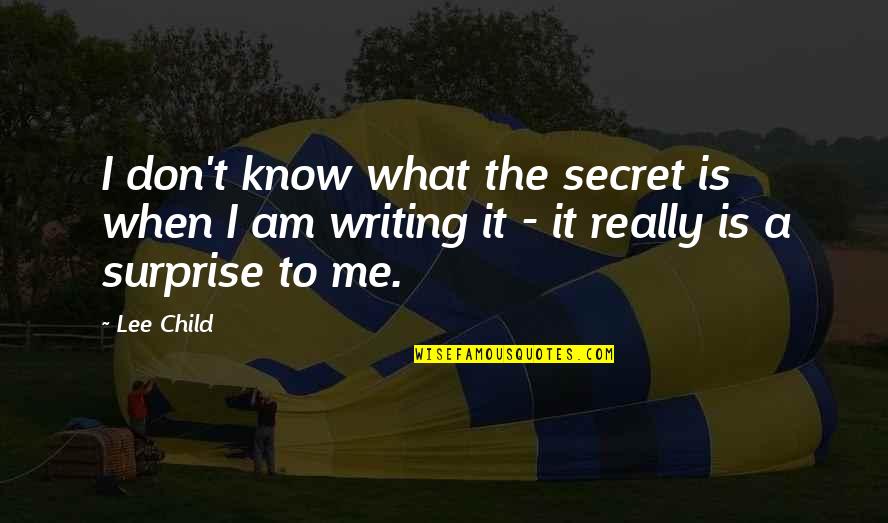 Surprise Me Quotes By Lee Child: I don't know what the secret is when