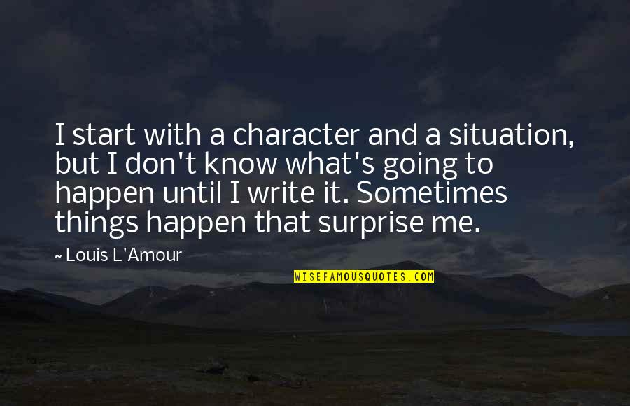 Surprise Me Quotes By Louis L'Amour: I start with a character and a situation,