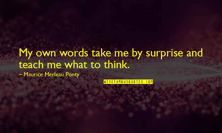 Surprise Me Quotes By Maurice Merleau Ponty: My own words take me by surprise and