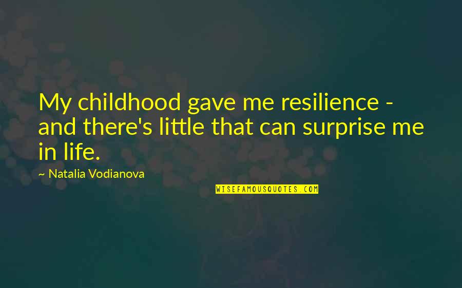 Surprise Me Quotes By Natalia Vodianova: My childhood gave me resilience - and there's Surprise Me Quotes By Natalia Vodianova: My childhood gave me resilience - and there's