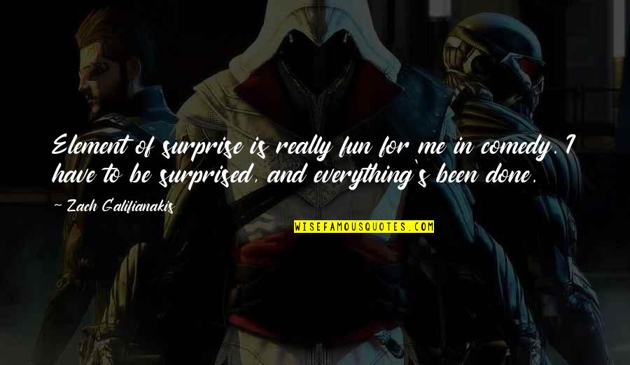 Surprise Me Quotes By Zach Galifianakis: Element of surprise is really fun for me Surprise Me Quotes By Zach Galifianakis: Element of surprise is really fun for me