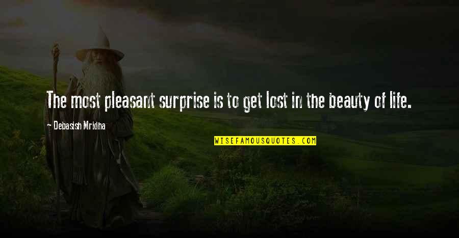 Surprise Quotes Quotes By Debasish Mridha: The most pleasant surprise is to get lost