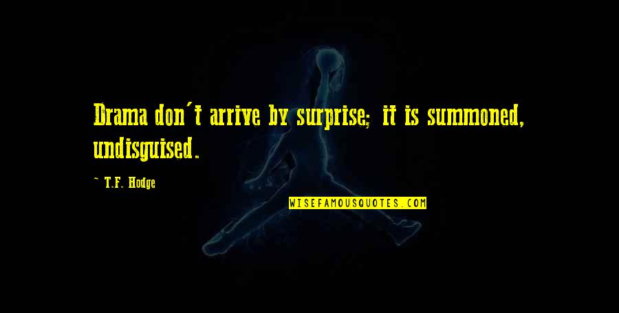 Surprise Quotes Quotes By T.F. Hodge: Drama don't arrive by surprise; it is summoned,