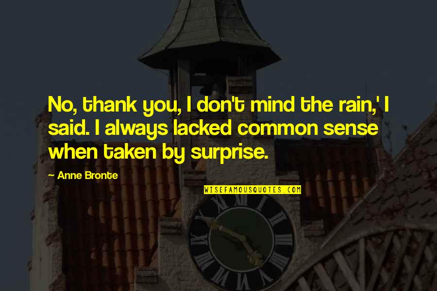 Surprise Thank You Quotes By Anne Bronte: No, thank you, I don't mind the rain,' Surprise Thank You Quotes By Anne Bronte: No, thank you, I don't mind the rain,'