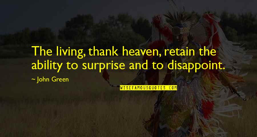 Surprise Thank You Quotes By John Green: The living, thank heaven, retain the ability to Surprise Thank You Quotes By John Green: The living, thank heaven, retain the ability to